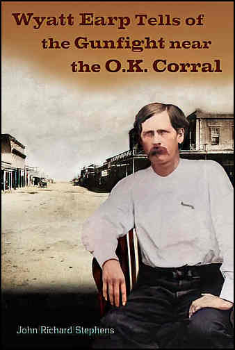 Wyatt Earp Tells of the Gunfight Near
the O.K. Corral,Fern Canyon Press, 2000, booklet. First
edition has perfect binding. The second edition is
stapled. Wyatt Earp Tells of
the Gunfight Near the O.K. Corral, Fern Canyon Press,
2020, ebook.